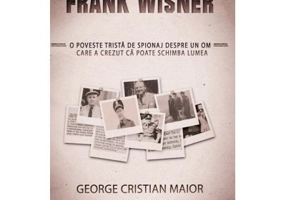Spion pentru eternitate: Frank Wisner - George Cristian Maior