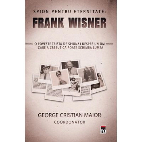 Spion pentru eternitate: Frank Wisner - George Cristian Maior