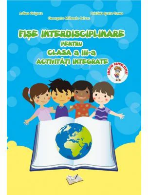 Fise interdisciplinare pentru clasa a 3-a. Activitati integrate - Adina Grigore