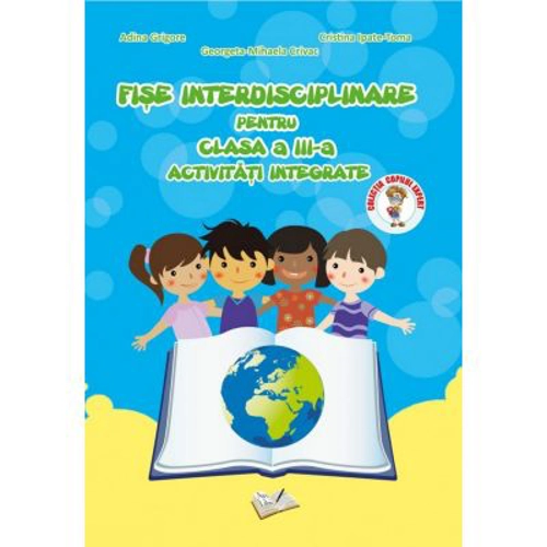 Fise interdisciplinare pentru clasa a 3-a. Activitati integrate - Adina Grigore