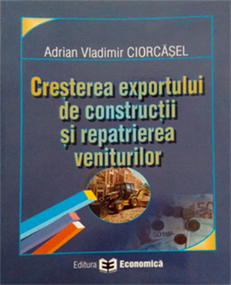 Cresterea exportului de constructii si repatrierea veniturilor - Adrian Vladimir Ciorcasel