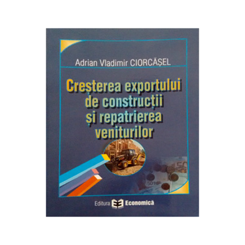Cresterea exportului de constructii si repatrierea veniturilor - Adrian Vladimir Ciorcasel