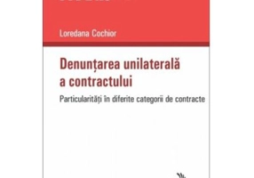 Denuntarea unilaterala a contractului. Particularitati in diferite categorii de contracte - Loredana Cochior