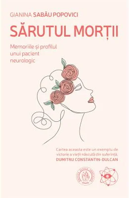 Sarutul mortii. Memoriile si profilul unui pacient neurologic - Gianina Sabau Popovici