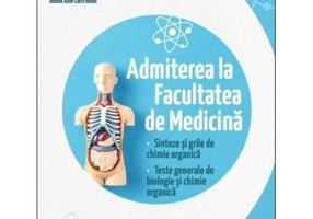 Admiterea la Facultatea de Medicina. Sinteze si grile de chimie organica. Teste generale de biologie si chimie organica - Georgiana Madalina Leontescu
