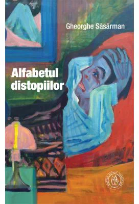 Alfabetul distopiilor - Gheorghe Sasarman