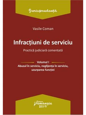 Infractiuni de serviciu. Volumul I. Abuzul in serviciu, neglijenta in serviciu, uzurparea functiei. Practica judiciara comentata - Vasile Coman