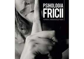 Psihologia Fricii. Temeri, angoase si fobii - Christophe Andre