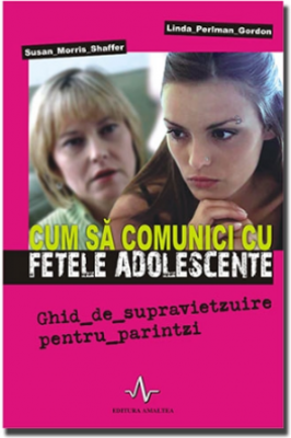 CUM SA COMUNICI CU FETELE ADOLESCENTE - Ghid de supravietzuire pentru părintzi