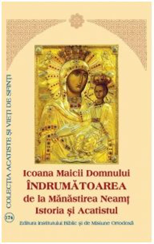 Icoana Maicii Domnului. Indrumatoarea de la Manastirea Neamt. Istoria si Acatistul
