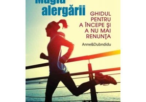 Magia alergarii. Ghidul pentru a incepe si a nu mai renunta