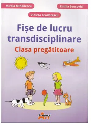 Fise de lucru transdisciplinare pentru clasa pregatitoare - Mirela Mihaescu