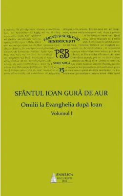 P. S. B. volumul 15. Omilii la Evanghelia dupa Ioan, volumul I - Sfantul Ioan Gura de Aur