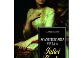 Scanteietoarea viata a Iuliei Hasdeu - C. Manolache