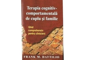 Terapia cognitiv-comportamentala de cuplu si familie. Ghid comprehensiv pentru clinicieni