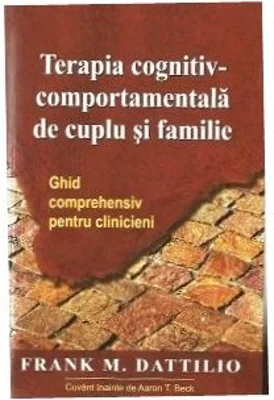 Terapia cognitiv-comportamentala de cuplu si familie. Ghid comprehensiv pentru clinicieni