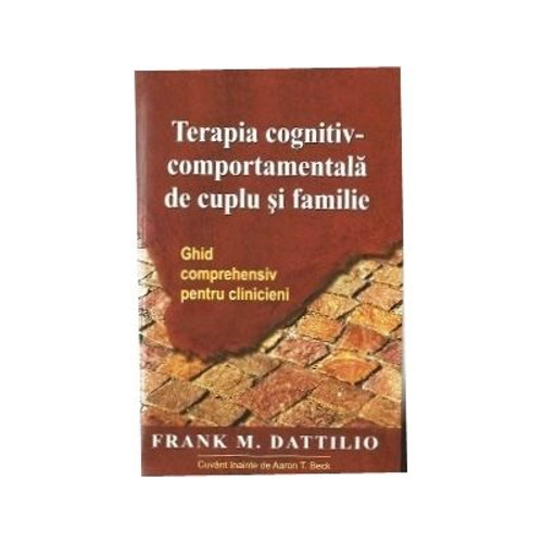 Terapia cognitiv-comportamentala de cuplu si familie. Ghid comprehensiv pentru clinicieni