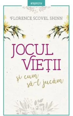 Jocul vietii si cum sa-l jucam - Florence Scovel Shinn