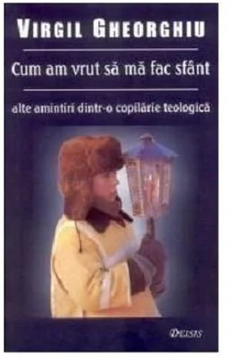 Cum am vrut sa ma fac sfant - Virgil Gheorghiu