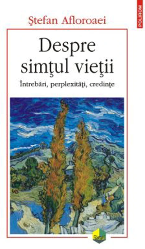 Despre simtul vietii. Intrebari, perplexitati, credinte - Stefan Afloroaei