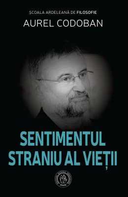 Sentimentul straniu al vietii. Eseu - Aurel Codoban