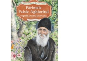 Parintele Paisie Aghioritul. Biografie povestita pentru copii