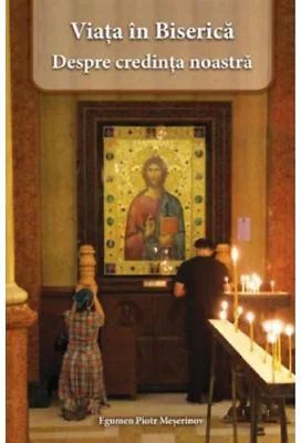 Viata in Biserica. Despre credinta noastra - Piotr Meserinov