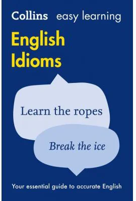 Easy Learning English Idioms. Your essential guide to accurate English