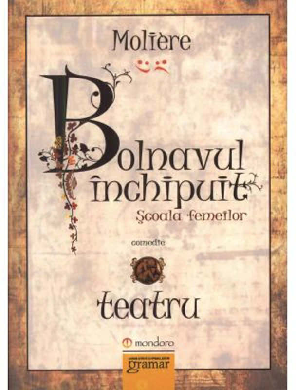 Bolnavul inchipuit. Scoala femeilor - Moliere