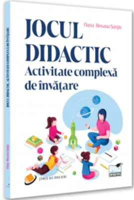 Jocul didactic. Activitate complexa de invatare - Oana-Roxana Sargu