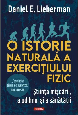 O istorie naturala a exercitiului fizic - Daniel E. Lieberman