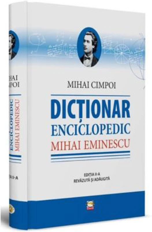 Mihai Eminescu. Dictionar enciclopedic﻿. Editia a II-a, revazuta si adaugita - Mihai Cimpoi