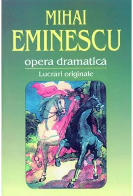 Opera dramatica. 1. Lucrari originale - Mihai Eminescu