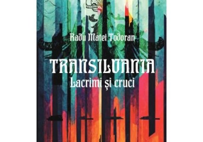 Transilvania. Lacrimi si cruci - Radu Matei Todoran