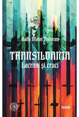 Transilvania. Lacrimi si cruci - Radu Matei Todoran