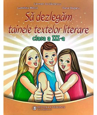 Sa dezlegam tainele textelor literare clasa a 3-a L3L - Carmen Iordachescu