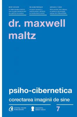 Psiho-Cibernetica. Corectarea imaginii de sine - Dr. Maxwell Maltz
