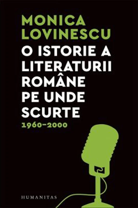 O istorie a literaturii romane pe unde scurte 1960–2000 - Monica Lovinescu