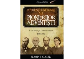Experiente uimitoare ale pionierilor adventisti volumul 1