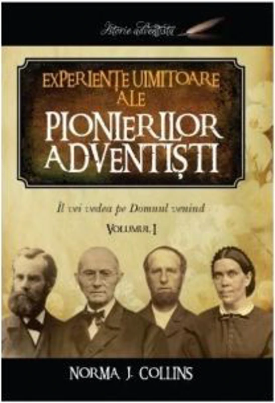 Experiente uimitoare ale pionierilor adventisti volumul 1