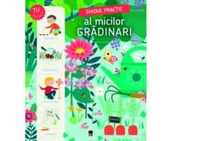 Ghidul practic al micilor gradinari. Planteaza, descopera, construieste, creeaza! - Larousse