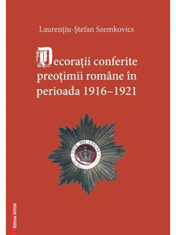 Decoratii conferite preotimii romane in perioada 1916–1921 - Laurentiu-Stefan Szemkovics