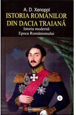 Istoria romanilor din Dacia Traiana Vol. 6 - A. D. Xenopol