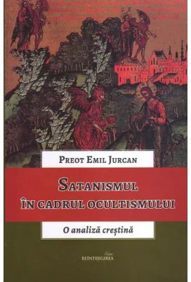 Satanismul in cadrul ocultismului. O analiza crestina - Emil Jurcan