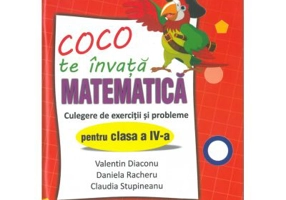Coco te invata matematica. Culegere de exercitii si probleme pentru clasa a 4-a - Valentin Diaconu