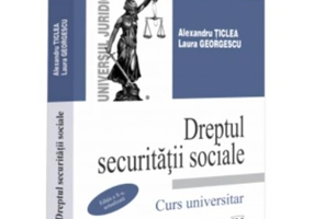 Dreptul securitatii sociale, editia a 10-a, actualizata - Alexandru Ticlea, Laura Georgescu