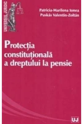 Protectia constitutionala a dreptului la pensie - Patricia-Marilena Ionea, Valentin-Zoltan Puskas