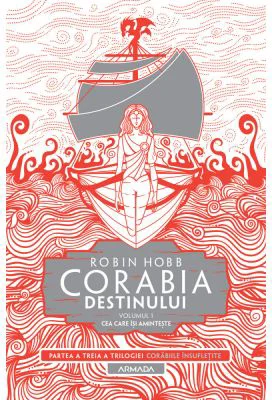Corabia destinului vol. 1 - Cea care isi aminteste (Trilogia Corabiile insufletite, partea a III-a) - Robin Hobb