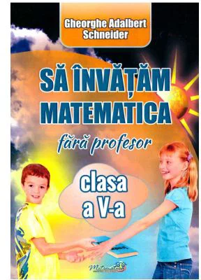 Sa invatam matematica fara profesor, clasa a 5-a - Gheorghe Adalbert Schneider