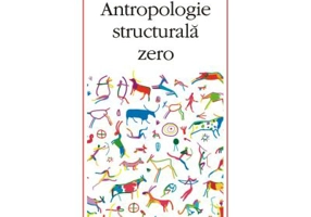 Antropologie structurala zero - Claude Levi-Strauss
